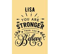 You are Stronger than You Believe Lisa: Personalised Motivational Journal Notebook for Girls Named Lisa. (Custom Name Journal, Blank Journal, Write in ... Pages - Inspirational Quote(Lisa Notebook)