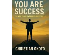 You Are Success: The Key To an Extraordinary Life