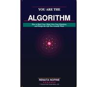 You Are the Algorithm: How to Hack Your Mind, Own Your Emotions, and Design the Life You Actually Want