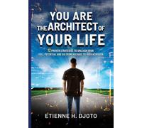 You Are The Architect Of Your Life: 12 Proven Strategies to Unleash Your Full Potential and Go from Average to High Achiever