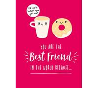 You Are the Best Friend in the World Because…: The Perfect Gift For Your BFF
