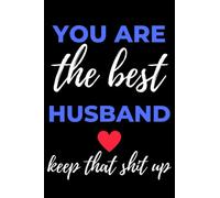 You Are The Best Husband Keep That Shit Up: Gift For Husband From Wife Notebook Journal, Funny Husband Gift For Valentine's Day, Anniversary, Birthday or Christmas