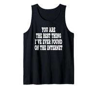 You Are The Best Thing I've Ever Found On The Internet Tank Top