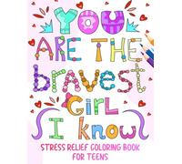 You Are The Bravest Girl I Know: Stress Relief Coloring Book For Teens: A Cute Anxiety-Relief Gift Featuring 20 Inspirational Quotes and 20 Relaxing Mindfulness Designs
