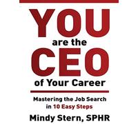 You Are The CEO of Your Career: Mastering The Job Search in 10 Easy Steps