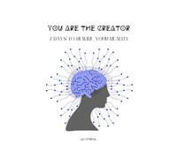 You are the creator: 7 days to rewire your reality