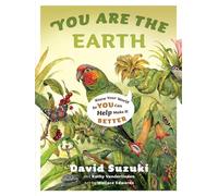 You Are the Earth: Know Your World So You Can Help Make It Better (David Suzuki Institute)