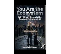 You are the Ecosystem: Redefining Meaning in a High-Pressure World.: Why simply being is the greatest Purpose of all.