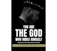 YOU ARE THE GOD WHO HIDES HIMSELF: EXPERIENCE THE SUPERNATURAL, NATURALLY