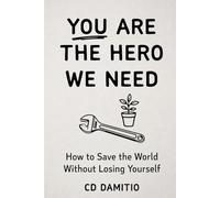 You Are the Hero We Need: How to Save the World Without Losing Yourself