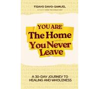 You Are The Home You Never Leave: A 30-day Journey to HEALING and WHOLENESS