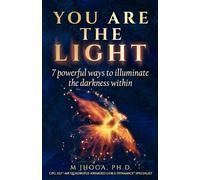 You Are The Light: 7 powerful ways to illuminate the darkness within