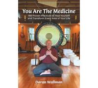 You Are The Medicine: 188 Proven Practices to Heal Yourself and Transform Every Area of Your Life