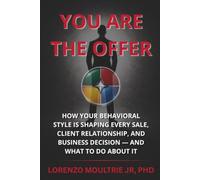 You Are the Offer: How Your Behavioral Style Is Shaping Every Sale, Client Relationship, and Business Decision - and What to Do About It (The DISC Model)