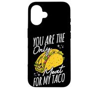 YOU ARE THE Only Meat FOR MY Taco Funny Taco Case for iPhone 16