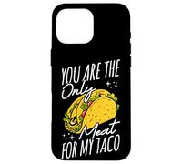 YOU ARE THE Only Meat FOR MY Taco Funny Taco Case for iPhone 16 Pro Max