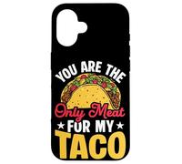 YOU ARE THE Only Meat FOR MY Taco Humor Case for iPhone 16