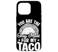 YOU ARE THE Only Meat FOR MY Taco Humor Case for iPhone 16 Pro