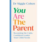 You Are the Parent : Becoming the Calm, Confident Leader Your Child Needs