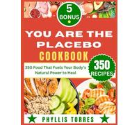 YOU ARE THE PLACEBO COOKBOOK: 350 Food That Fuels Your Body’s Natural Power to Heal
