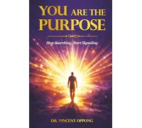 YOU ARE THE PURPOSE: Stop Searching, Start Signaling (The Ascension Series: Unlocking Your Divine Identity, Purpose, and Power)