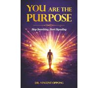 YOU ARE THE PURPOSE: Stop Searching, Start Signaling (The Ascension Series: Unlocking Your Divine Identity, Purpose, and Power)