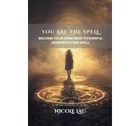 You are the Spell: Become Your Own Most Powerful Manifestation Spell