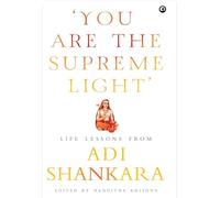 'You Are the Supreme Light': Life Lessons from Adi Sankara