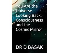 You Are the Universe Looking Back: Consciousness and the Cosmic Mirror: 1 (Quantum Horizons: Mysteries of the Cosmos)