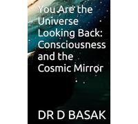 You Are the Universe Looking Back: Consciousness and the Cosmic Mirror (Quantum Horizons: Mysteries of the Cosmos)