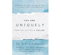 You Are Uniquely Created, Gifted, & Called: Embracing Your Purpose and Living a Life That Matters