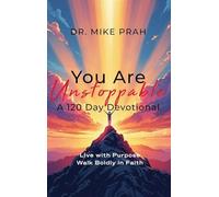You Are Unstoppable. A 120-Day Devotional: Live with Purpose. Walk Boldly in Faith