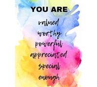 You Are: Valued, Worthy, Powerful, Appreciated, Special...ENOUGH!