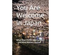 You Are Welcome in Japan: What Most Visitors Worry About -and What Matters Instead