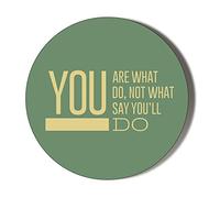 YOU ARE WHAT YOU DO, NOT WHAT YOU SAY YOU'LL DO 45mm Medium Round Magnet