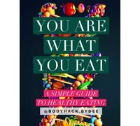 You Are What You Eat: A Simple Guide to Healthy Eating