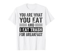You Are What You Eat And I Eat Trash For Breakfast T-Shirt