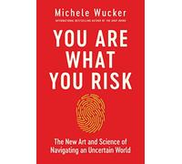 You Are What You Risk: The New Art and Science of Navigating an Uncertain World