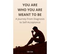 You Are Who You Are Meant To Be: A Journey From Diagnosis to Self-Acceptance