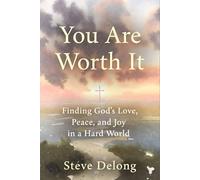 You Are Worth It: Finding God's Love, Peace, and Joy in a Hard World