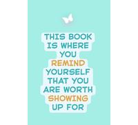 You Are Worth Showing Up For: Inspirational Lined Journal for Self-Love and Confidence: This NoteBook Is Where You Remind Yourself That You Are Worth ... 120 Lined Pages for Journaling & Personal Gro