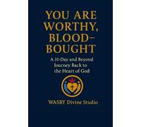 You Are Worthy, Blood-Bought: A 31-Day and Beyond Back to the Heart of God