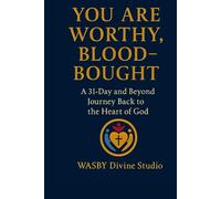 You Are Worthy, Blood-Bought: A 31-Day and Beyond Back to the Heart of God