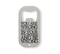 You are Wrong Just Stand There in Your Wrongness and Be Wrong Stainless Steel Bottle Opener Silver