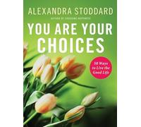You Are Your Choices: 50 Ways To Live The Good Life