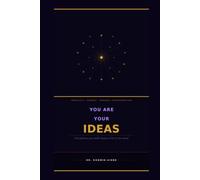 YOU ARE YOUR IDEAS: Your Wealth, Your Poverty, Your Life - All Begin in the Mind