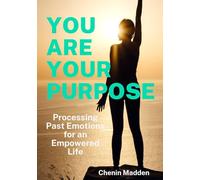 You are Your Purpose: Processing Past Emotions for an Empowered Life