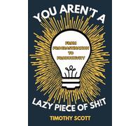 You Aren't A Lazy Piece of Sh!t: From Procrastination to Productivity