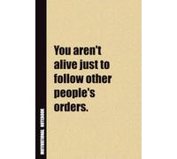 You Aren't Alive Just To Follow Other People's Orders.: Inside, You'll Find 54 Motivational Quotes. The Perfect Notebook For a Friend, Family Member, Adult, or Even Yourself
