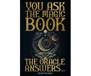 You Ask the Magic Book. The Oracle Answers...: Get Revelations and Messages from the Universe with this Divination Tool to Solve Questions of Life